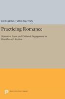 Practicing Romance: Narrative Form and Cultural Engagement in Hawthorne's Fiction: Narrative Form and Cultural Engagement in Hawthorne's Fiction 0691609136 Book Cover
