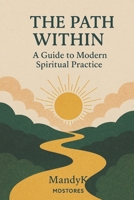 The Path Within: A Guide to Modern Spiritual Practice B0F4RJS1GJ Book Cover