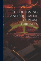 The Designing And Equipment Of Blast Furnaces 1021201227 Book Cover