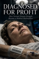Diagnosed for Profit: How Normal Human Struggle Became a Medical Marketplace B0GZ8F755B Book Cover