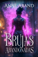 Brujas Abandonadas: Romantasy de opuestos que se atraen (Spanish Edition) B0FNS31YCQ Book Cover
