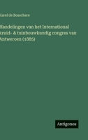Handelingen van het International kruid- & tuinbouwkundig congres van Antweroen (1885) (Dutch Edition) 3563938822 Book Cover