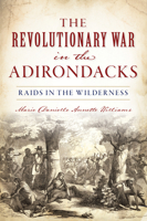 The Revolutionary War in the Adirondacks: Raids in the Wilderness 1467142611 Book Cover