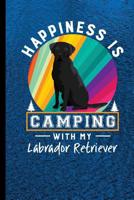 Happiness Is Camping With My Labrador Retriever: RV Camping Travel Journal Black Lab Dog Memory Book RVing Log Book Keepsake Diary Road Trip Planner Tracker Campground Vacation Record 108105686X Book Cover