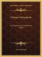 Clinique Chirurgicale: Du Pansement A L'Iodoforme (1882) 1148039171 Book Cover