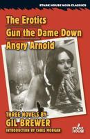 The Erotics / Gun the Dame Down / Angry Arnold 1933586885 Book Cover