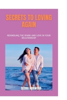Secrets to loving again: Rekindling the spark and love in your relationship B0B9LH4LDB Book Cover