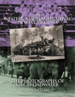 The Western Maryland Railway in West Virginia: The Photographs of G.H. Broadwater 1891852507 Book Cover