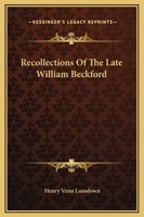 Recollections of the late William Beckford of Fonthill, Wilts and Lansdown, Bath 1419144073 Book Cover