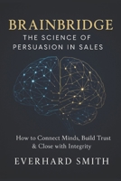 Brainbridge: The Science of Persuasion in Sales: How to Connect Minds, Build Trust & Close with Integrity B0GYDM9ZDW Book Cover