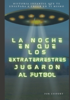 La Noche en que los Extraterrestres Jugaron al Fútbol B0C47RLSBQ Book Cover