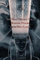 The Holy Trilogy Vol. 1: Masonic Psalms from Holy Lands 1540322262 Book Cover