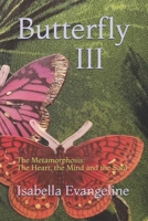 Butterfly III: The Metamorphosis: The Heart, the Mind and the Soul 1652984410 Book Cover