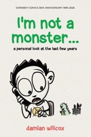 I'm not a monster...: a personal look at the last few years 0994085443 Book Cover