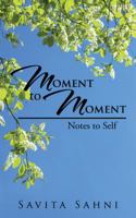 Moment to Moment: Notes to Self 1482872625 Book Cover