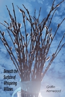 Beneath the Surface of Whispering Willows: An Existential Exploration of Virtual Immortality and Philosophical Implications of Consciousness Uploads B0DSZLCBPM Book Cover