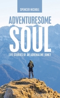 Adventuresome Soul: Life Stories of an Adrenaline Junky 1664255389 Book Cover