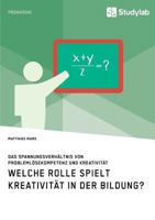 Welche Rolle Spielt Kreativit�t in Der Bildung? Das Spannungsverh�ltnis Von Probleml�sekompetenz Und Kreativit�t 3960953178 Book Cover