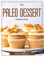 The Paleo Dessert: Exquisite recipes 1804381551 Book Cover