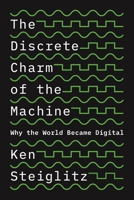 The Discrete Charm of the Machine: Why the World Became Digital 0691179433 Book Cover
