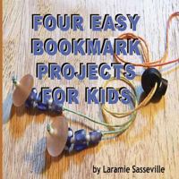 Four Easy Bookmark Projects for Kids 1497398711 Book Cover