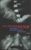 Let Freedom Reign': The Words of Nelson Mandela. 1566568005 Book Cover
