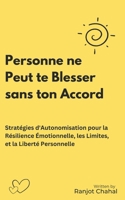 Personne ne Peut te Blesser sans ton Accord: Stratégies d'Autonomisation pour la Résilience Émotionnelle, les Limites, et la Liberté Personnelle (French Edition) B0CNYC1P8C Book Cover
