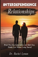 Interdependence Relationships: Break Free from Codependency and Build Deep, Healthy Love Without Losing Yourself 1918223327 Book Cover
