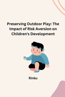 Preserving Outdoor Play: The Impact of Risk Aversion on Children's Development 3384283392 Book Cover