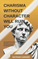 Charisma Without Character Will Ruin You: Chuck DeGroat's Guide to Why Who You Are in Private Determines Everything in Public B0GW78SYBJ Book Cover