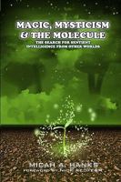 Magic, Mysticism And The Molecule: The Search For Sentient Intelligence From Other Worlds 1450526462 Book Cover