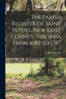 The Parish Register of Saint Peter's, New Kent County, Virginia from 1680 to 1787 - Primary Source Edition 1298522390 Book Cover