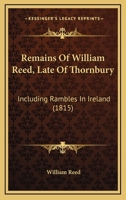 Remains Of William Reed, Late Of Thornbury: Including Rambles In Ireland 1166177416 Book Cover