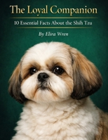 The Loyal Companion: 10 Essential Facts About the Shih Tzu (Mans Best Friend) B0GXK1KTWQ Book Cover