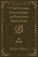 Punctuation Personified, or Pointing Made Easy 1528012585 Book Cover