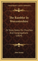 The Rambler In Worcestershire: Or Stray Notes On Churches And Congregations 1437328725 Book Cover