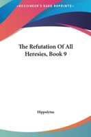 The Refutation Of All Heresies, Book 9 1419180223 Book Cover