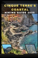 CINQUE TERRE COASTAL HIKING GUIDE 2025 (YOUR TRAVEL ROAD MAP TO YOUR DESTINATION AROUND THE CONTINETS) B0FBL17NRS Book Cover