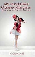 My Father Was Carmen Miranda: Memoirs of an English Show Girl 1593939833 Book Cover