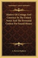 History of Coinage and Currency in the United States and the Perennial Contest for Sound Money 1240135963 Book Cover