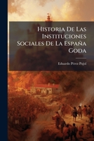 Historia De Las Instituciones Sociales De La España Goda: Parte Especial: Instituciones Para El Fin Moral Y Religioso. Instituciones Científicas... 1021586641 Book Cover