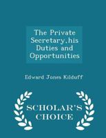 The Private Secretary, his Duties and Opportunities 1017071764 Book Cover