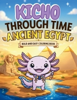 Kicho Through Time - Ancient Egypt - Coloring Book: A Cozy Kawaii Bold and Easy Axolotl Coloring Book Adventure Through Ancient Egypt for Kids, Teens and Adults B0H2Y12WG3 Book Cover