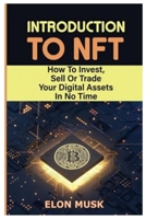 Introduction To NFT: How To Invest, Sell or Trade Your Digital Assets In No Time 1387999443 Book Cover