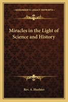 Miracles in the Light of Science and History 1162574461 Book Cover