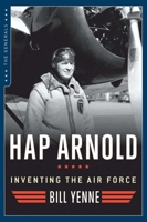 Hap Arnold: The General Who Invented the US Air Force 1621573001 Book Cover