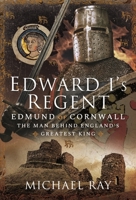 Edward I's Regent: Edmund of Cornwall, The Man Behind England’s Greatest King 1399093541 Book Cover
