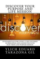 Discover Your Purpose and Life Mission: Fundamentals for Living a Life Centered in Principles and Connected with Our Vision and Purpose Mission 1979850259 Book Cover