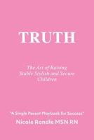 Truth: The Art of Raising Stable, Stylish  Secure Children 1098350421 Book Cover
