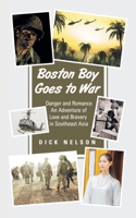 Boston Boy Goes to War: Danger and Romance An Adventure of Love and Bravery in Southeast Asia 1665794542 Book Cover